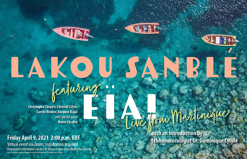 Poster for a concert happening on April 9th at 2pm EDT via Zoom featuring the band Eïa! with an introduction by ethnomusicologist Dr. Dominique Cyrille. Image is an aerial shot of tropical seas with 3 pink boats